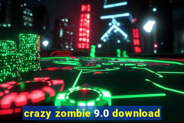 crazy zombie 9.0 download